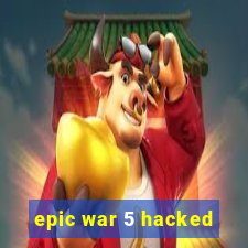 epic war 5 hacked